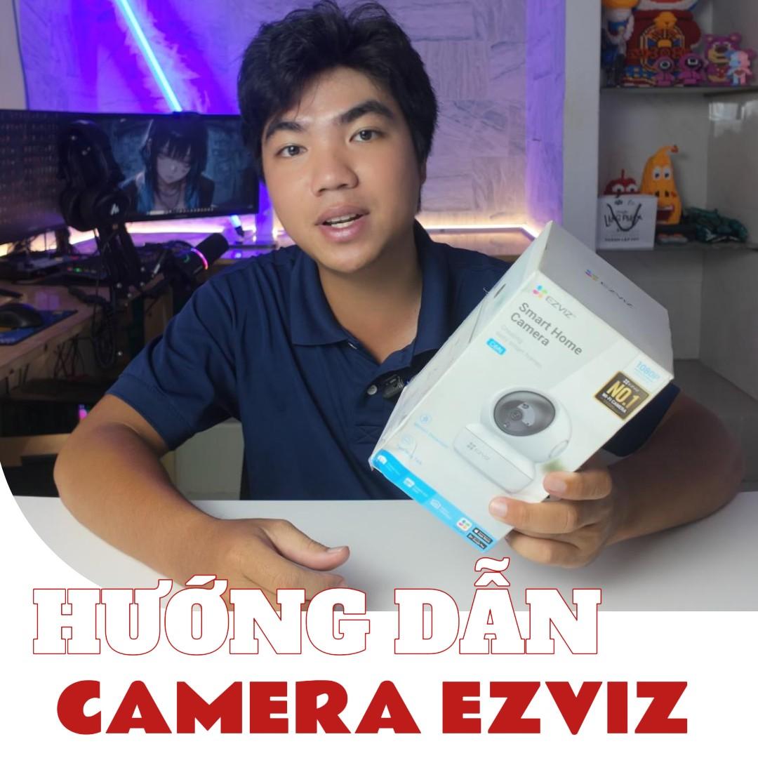 Hướng dẫn cách lắp đặt và cài đặt camera EZVIZ chi tiết từ A - Z