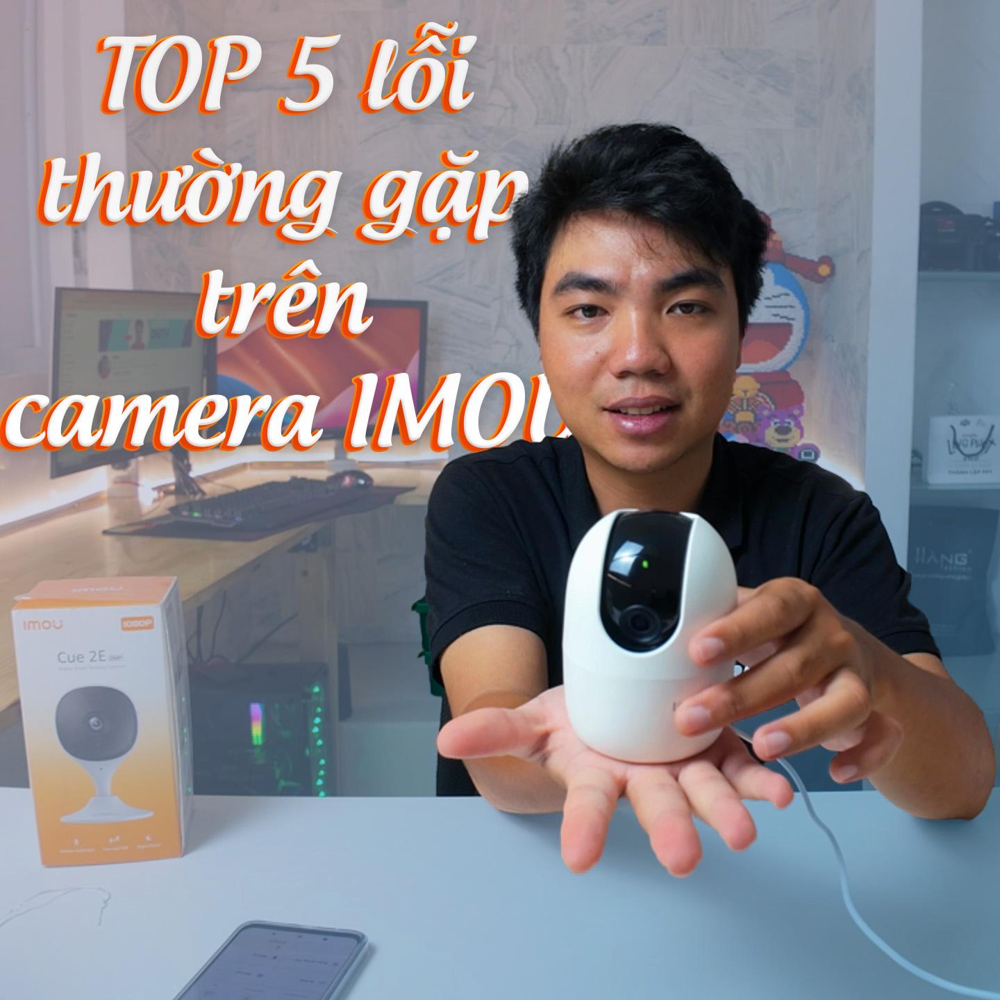 TOP 5 lỗi thường gặp trên camera IMOU và cách sửa lỗi camera IMOU nhanh nhất