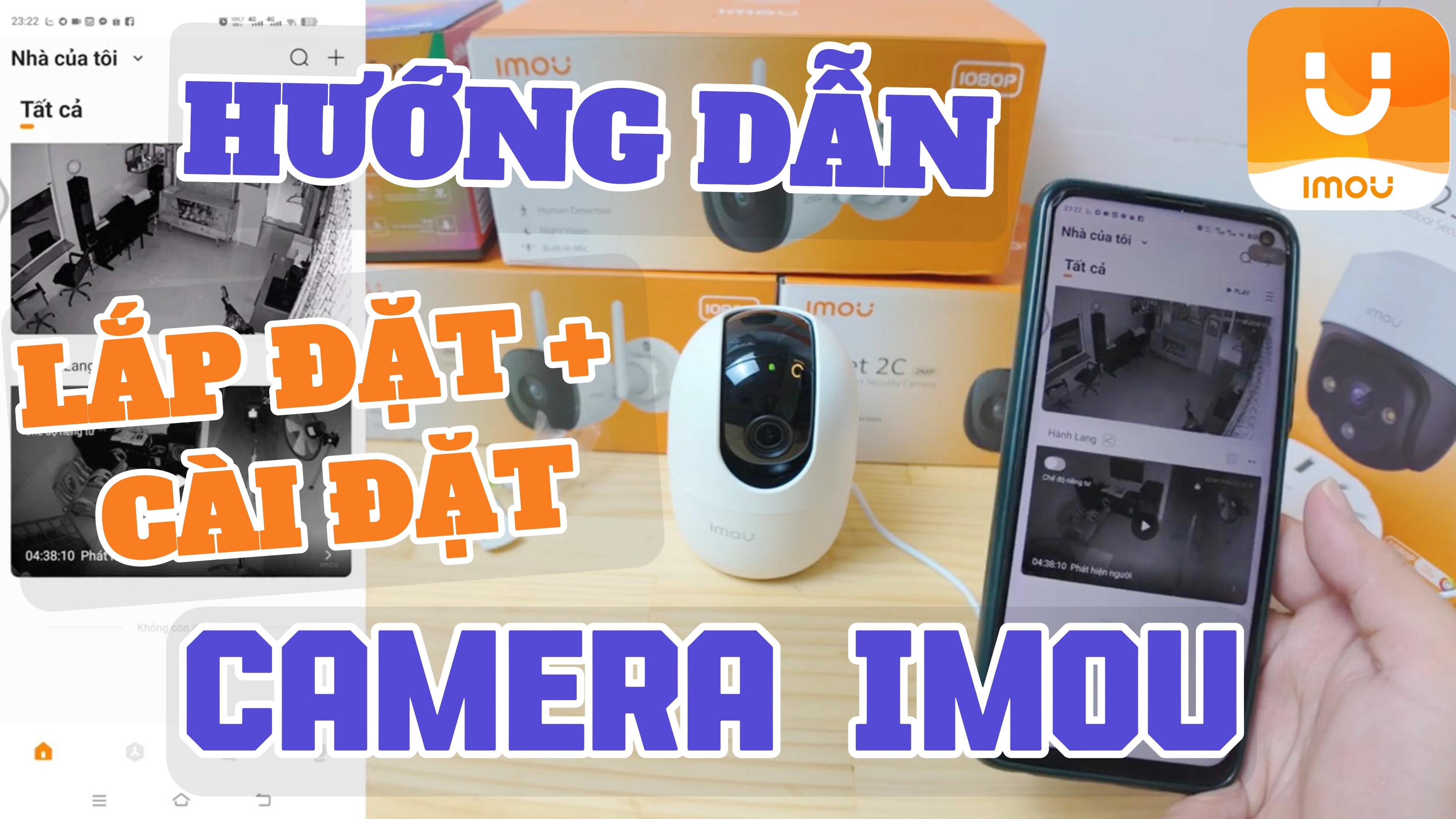 Hướng dẫn cách lắp đặt và cài đặt camera IMOU chi tiết